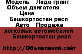  › Модель ­ Лада грант › Объем двигателя ­ 2 › Цена ­ 225 000 - Башкортостан респ. Авто » Продажа легковых автомобилей   . Башкортостан респ.